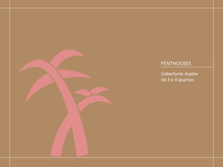 PENTHOUSES
Coberturas duplex
de 3 e 4 quartos
 