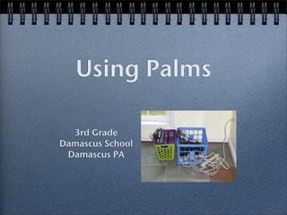 Using Palms

  3rd Grade
Damascus School
 Damascus PA