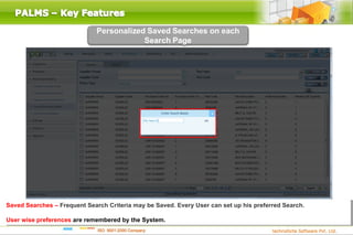Saved Searches – Frequent Search Criteria may be Saved. Every User can set up his preferred Search.

User wise preferences are remembered by the System.
 