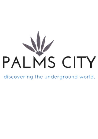 PALMS CITY
discovering the underground world.
 