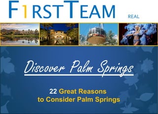 22 Great Reasons
to Consider Palm Springs
Discover Palm Springs
F1RSTTEAM REAL
ESTATE
 