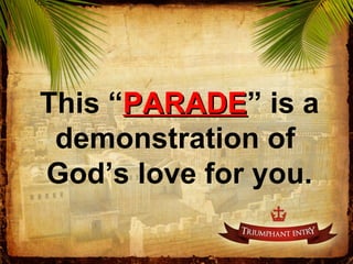 This “PARADEPARADE” is a
demonstration of
God’s love for you.
 