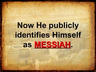 Now He publicly
identifies Himself
as MESSIAHMESSIAH.
 