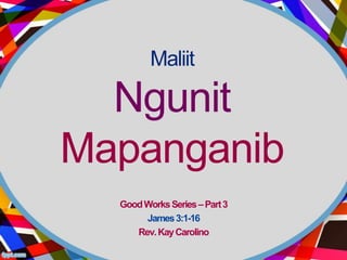 Maliit

  Ngunit
Mapanganib
  Good Works Series – Part 3
       James 3:1-16
     Rev. Kay Carolino
 