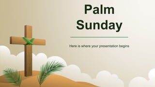 Palm
Sunday
Here is where your presentation begins
 