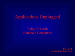Applications Unplugged Using VO with Handheld Computers Gary Stark [email_address] 