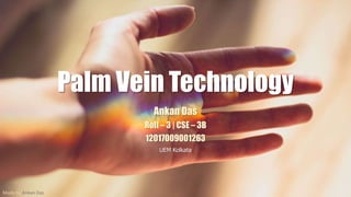 Ankan Das
Roll – 3 | CSE – 3B
12017009001263
UEM Kolkata
Palm Vein Technology
Made by Ankan Das
 