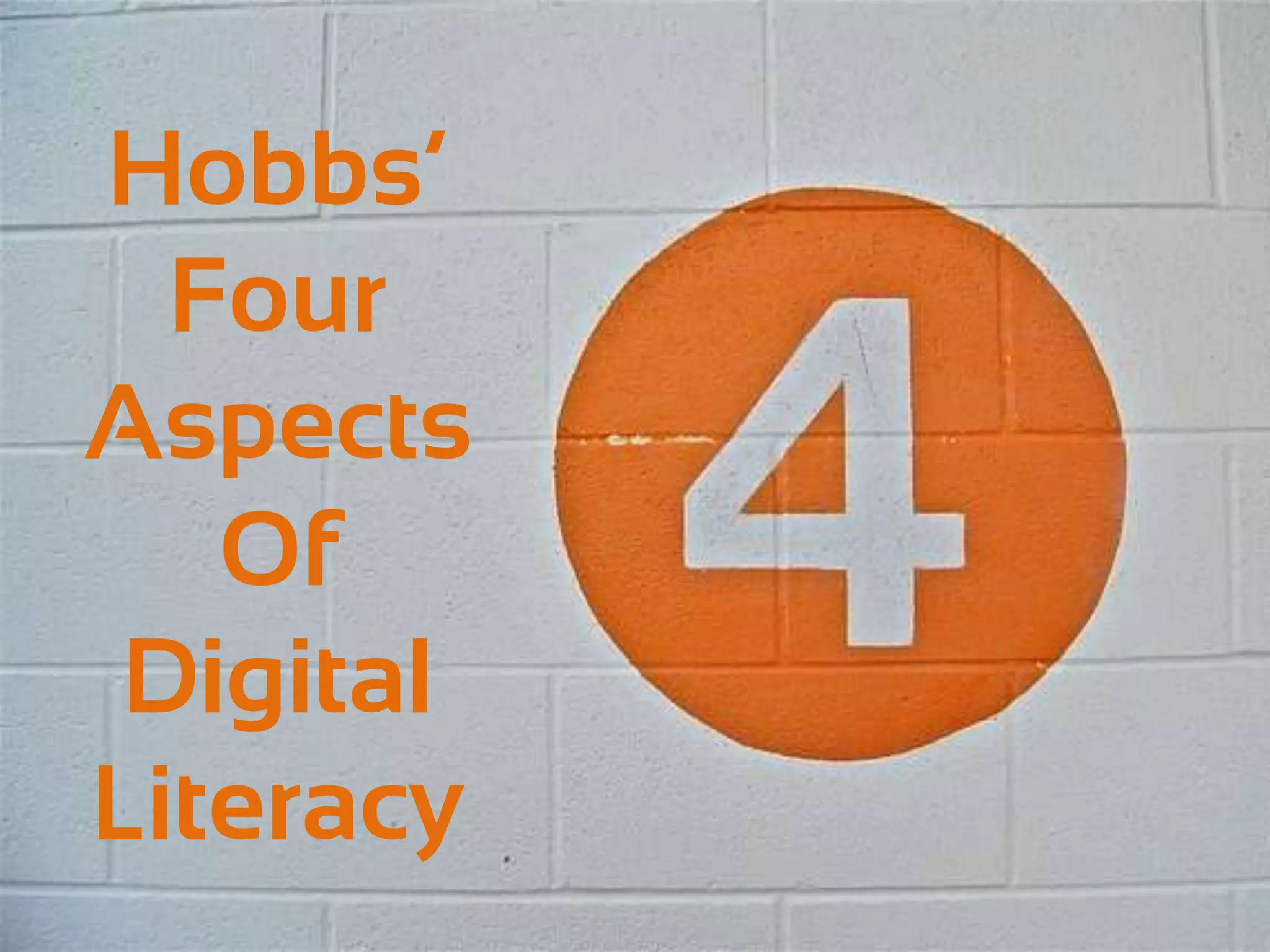 Hobbs’
  Four
Aspects
   Of
 Digital
Literacy
 