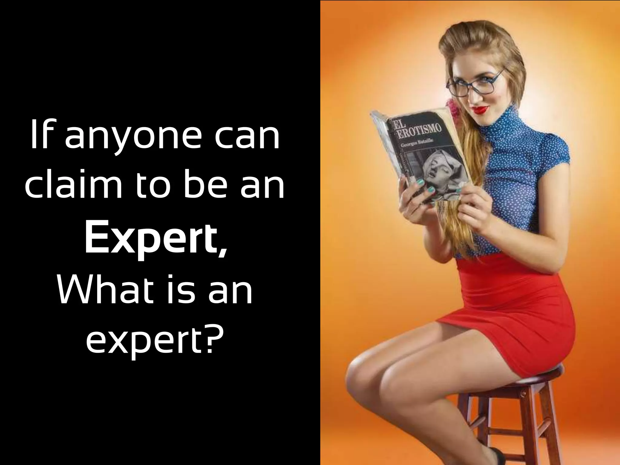 If anyone can
claim to be an
    Expert,
  What is an
    expert?
 