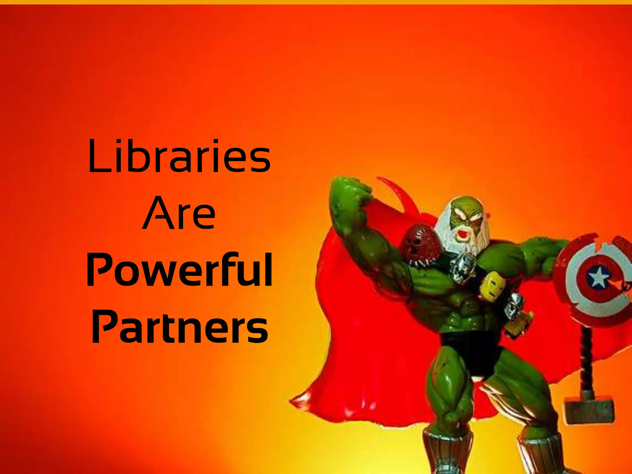 Libraries
   Are
Powerful
Partners
 