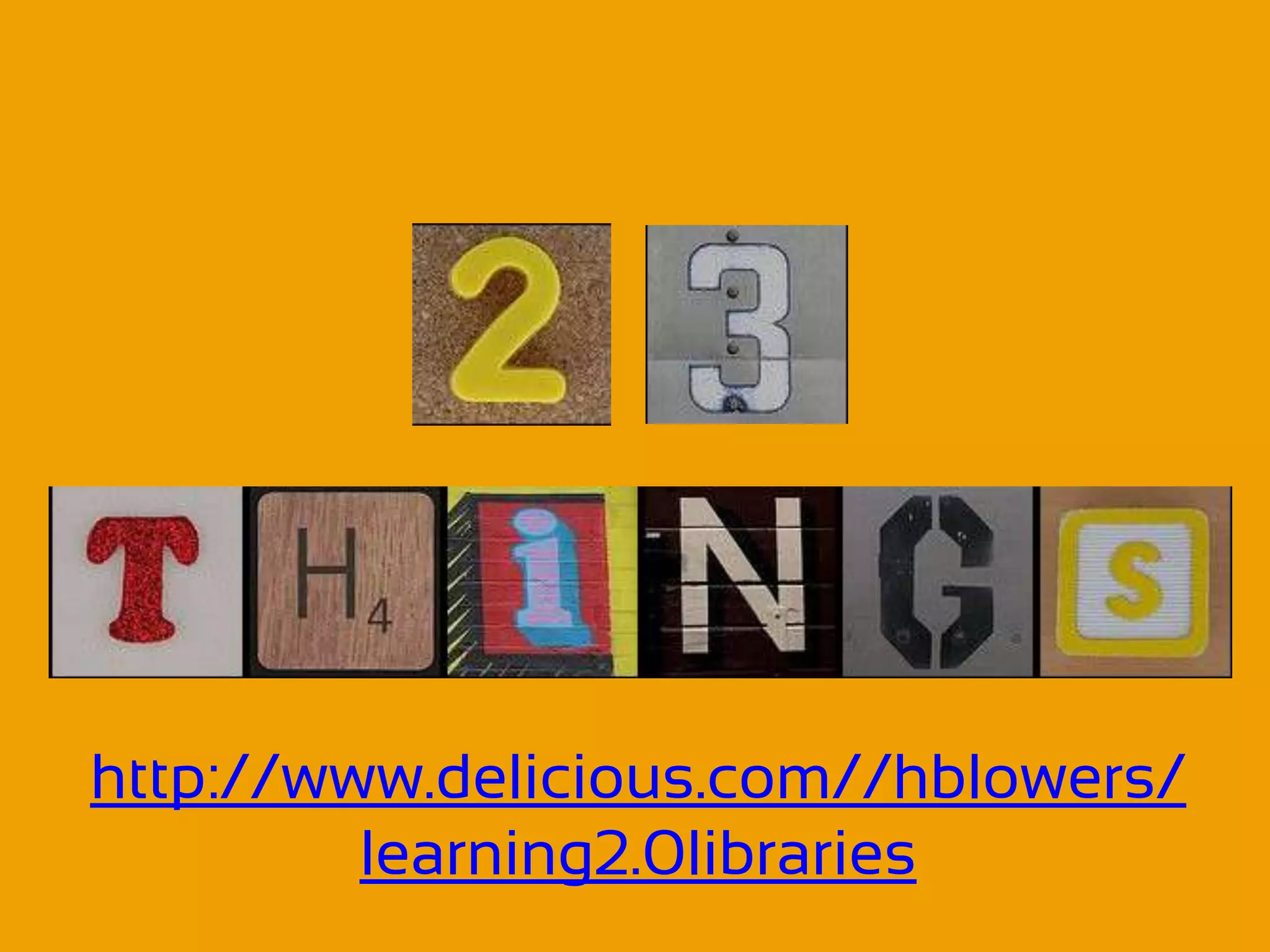 http://www.delicious.com//hblowers/
         learning2.0libraries
 