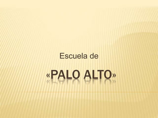 «PALO ALTO»
Escuela de
 