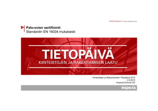 Palo-ovien sertifiointi
Standardin EN 16034 mukaisesti
Kiinteistöjen ja Rakentamisen Tietopäivä 2015
2.9.2015
Inspecta Estonia OÜ
 