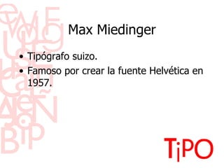 Max Miedinger Tip ógrafo  suizo. Famoso por crear la fuente Helv ética en 1957. 