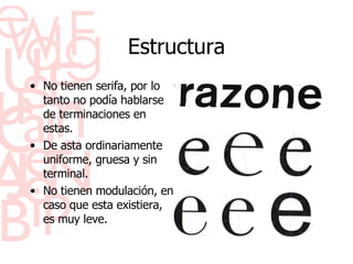 Estructura No tienen serifa, por lo tanto no pod ía hablarse de terminaciones en estas. De asta ordinariamente uniforme, gruesa y sin terminal. No tienen modulación, en caso que esta existiera, es muy leve. 