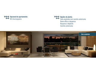 Opcional do apartamento:
Kit churrasqueira
Opções de planta:
Sala ampliada com cozinha americana
Home office e despensa
Rouparia e depósito
Cozinha americana
Sala ampliada
 