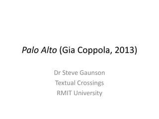 Palo Alto (Gia Coppola, 2013)
Dr Steve Gaunson
Textual Crossings
RMIT University
 