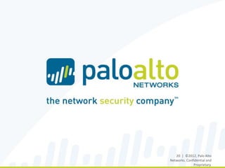 20 | ©2012, Palo Alto
Networks. Confidential and
              Proprietary.
 