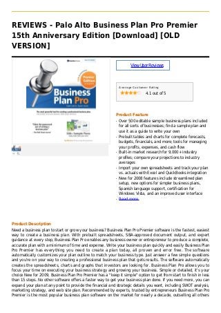 REVIEWS - Palo Alto Business Plan Pro Premier
15th Anniversary Edition [Download] [OLD
VERSION]
ViewUserReviews
Average Customer Rating
4.1 out of 5
Product Feature
Over 500 editable sample business plans includedq
for all sorts of businesses; find a sample plan and
use it as a guide to write your own
Prebuilt tables and charts for complete forecasts,q
budgets, financials, and more; tools for managing
your profits, expenses, and cash flow
Built-in market research for 9,000+ industryq
profiles; compare your projections to industry
averages
Import your own spreadsheets and track your planq
vs. actuals with Excel and QuickBooks integration
New for 2008 features include streamlined planq
setup, new options for simpler business plans,
Spanish language support, certification for
Windows Vista, and an improved user interface
Read moreq
Product Description
Need a business plan to start or grow your business? Business Plan Pro Premier software is the fastest, easiest
way to create a business plan. With prebuilt spreadsheets, SBA-approved document output, and expert
guidance at every step, Business Plan Pro enables any business owner or entrepreneur to produce a complete,
accurate plan with a minimum of time and expense. Write your business plan quickly and easily Business Plan
Pro Premier has everything you need to create a plan today, all proven and error free. The software
automatically customizes your plan outline to match your business type. Just answer a few simple questions
and you're on your way to creating a professional business plan that gets results. The software automatically
creates the spreadsheets, charts and graphs that investors are looking for. Business Plan Pro allows you to
focus your time on executing your business strategy and growing your business. Simple or detailed, it's your
choice New for 2009, Business Plan Pro Premier has a "keep it simple" option to get from start to finish in less
than 15 steps. No other software offers a faster way to get your business plan done. If you need more, you can
expand your plan at any point to provide the financial and strategic details you want, including SWOT analysis,
marketing strategy, and web site plan. Recommended by experts, trusted by entrepreneurs Business Plan Pro
Premier is the most popular business plan software on the market for nearly a decade, outselling all others
 
