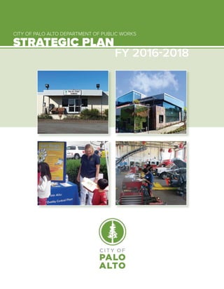 CITY OF PALO ALTO DEPARTMENT OF PUBLIC WORKS
STRATEGIC PLAN
FY 2016-2018
 