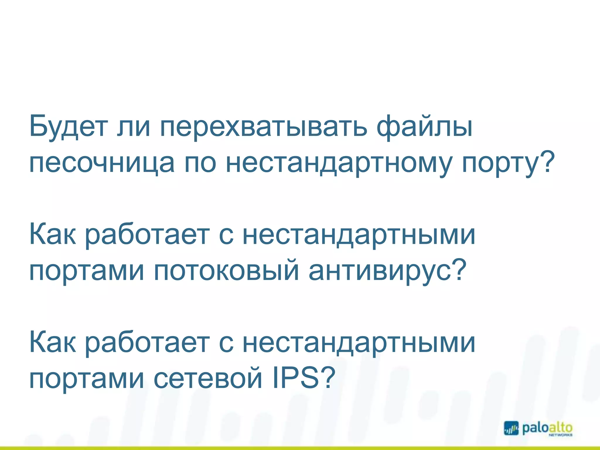 Будет ли перехватывать файлы
песочница по нестандартному порту?
Как работает с нестандартными
портами потоковый антивирус?
Как работает с нестандартными
портами сетевой IPS?
 