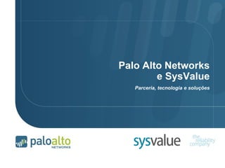 Palo Alto Networks
e SysValue
Parceria, tecnologia e soluções

 