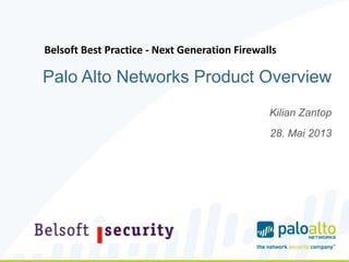 Palo Alto Networks Product Overview
Kilian Zantop
28. Mai 2013
Belsoft Best Practice - Next Generation Firewalls
 