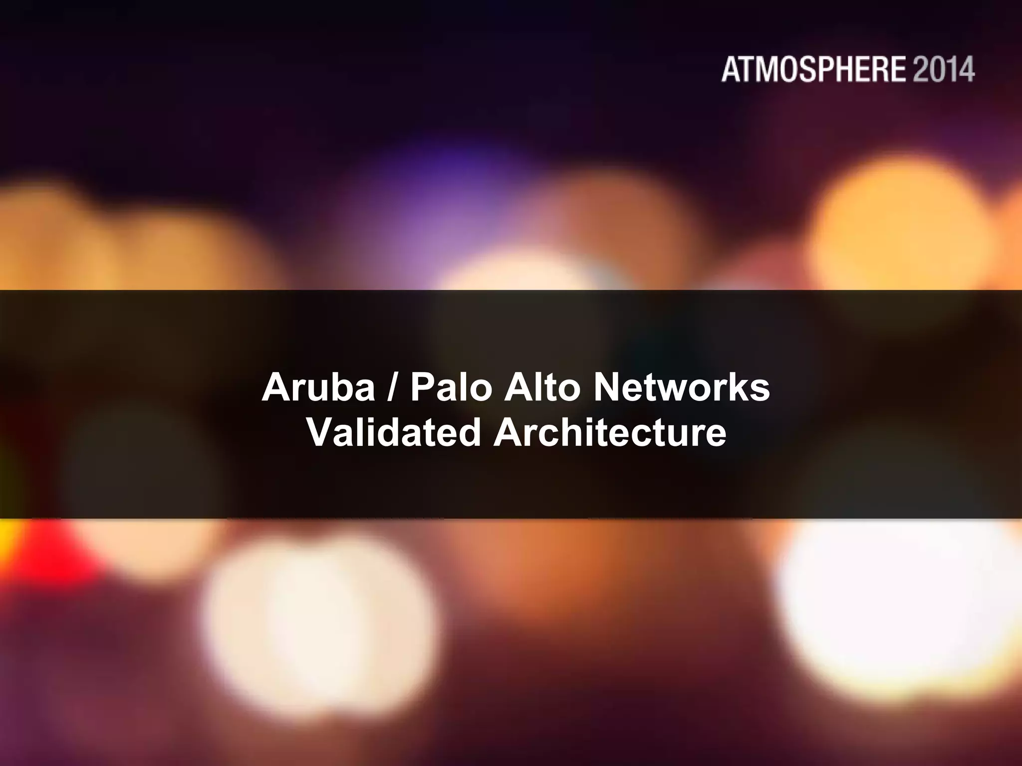 Aruba / Palo Alto Networks
Validated Architecture
 