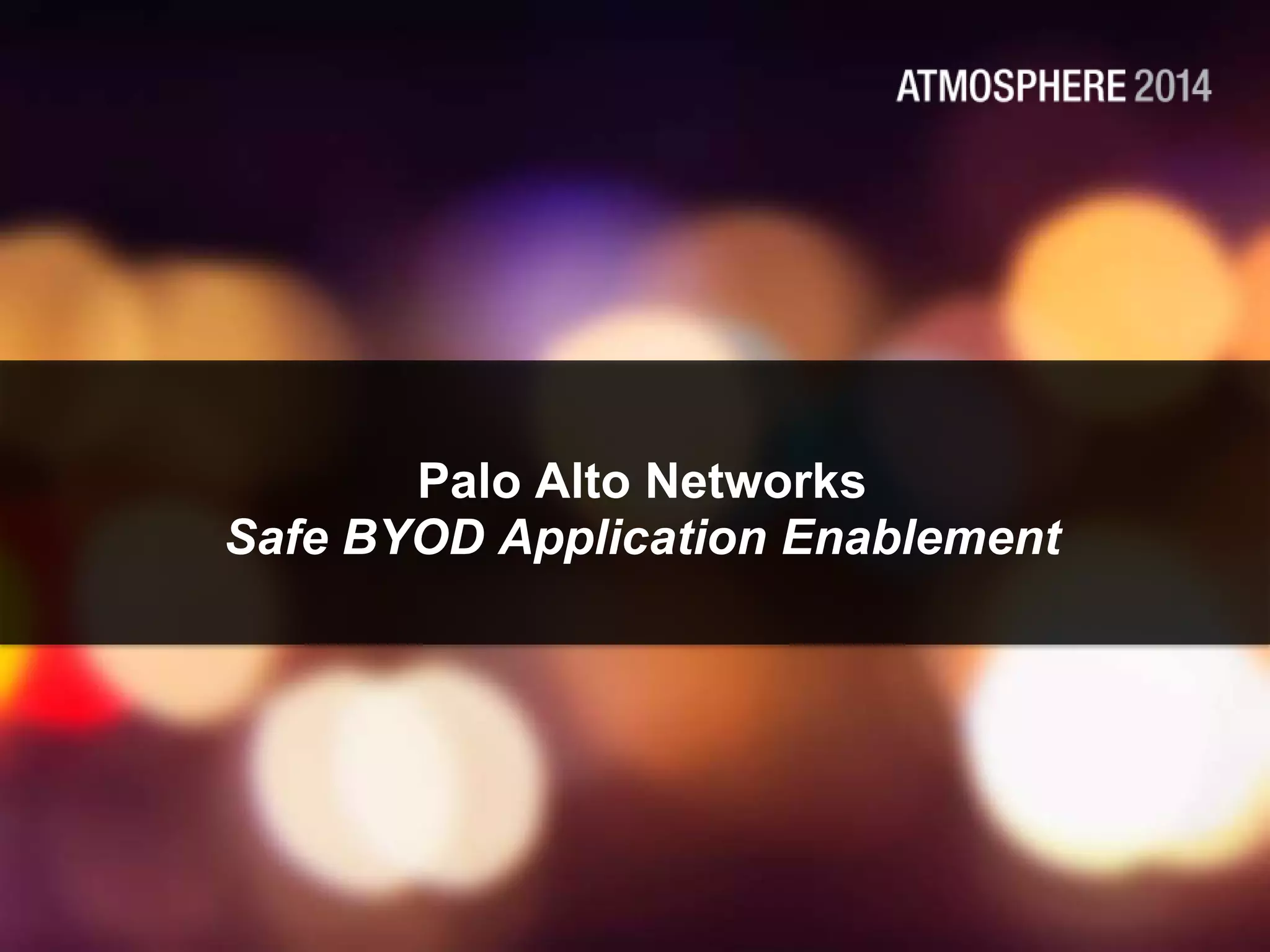 Palo Alto Networks
Safe BYOD Application Enablement
 