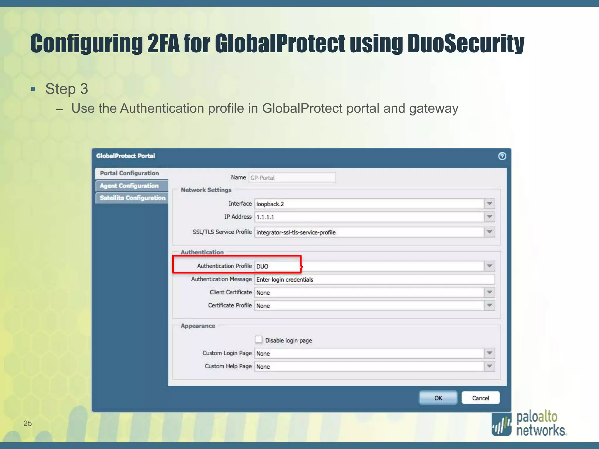 25
Configuring 2FA for GlobalProtect using DuoSecurity
 Step 3
– Use the Authentication profile in GlobalProtect portal and gateway
 