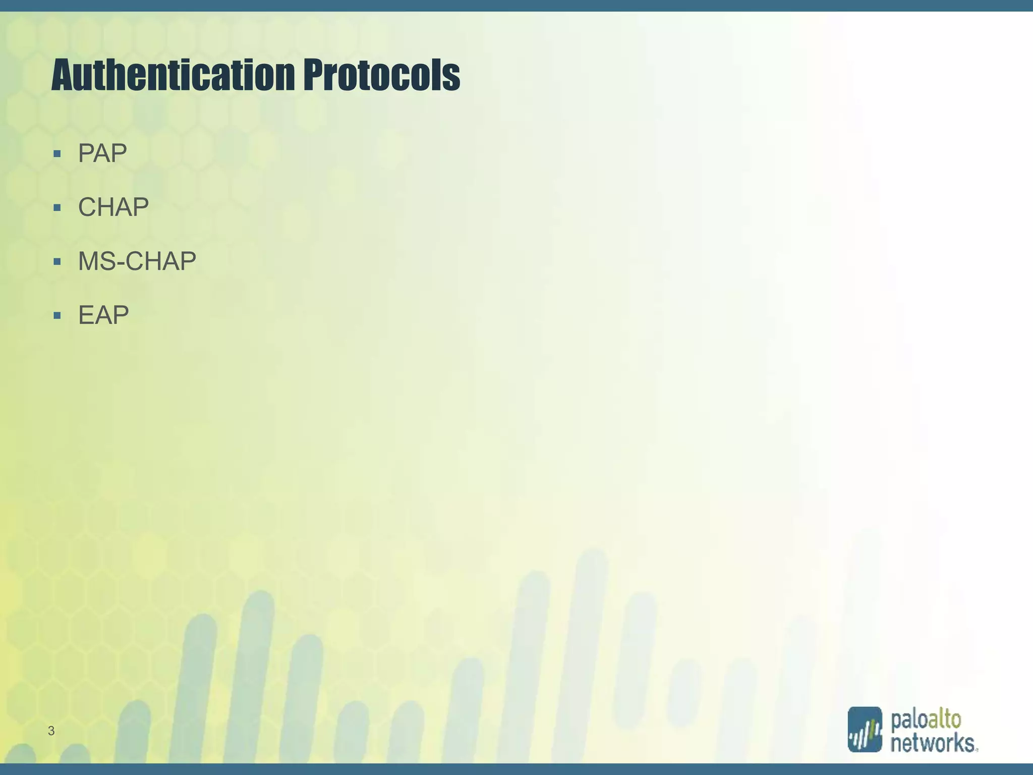 3
Authentication Protocols
 PAP
 CHAP
 MS-CHAP
 EAP
 