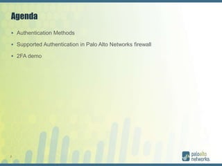 2
Agenda
 Authentication Methods
 Supported Authentication in Palo Alto Networks firewall
 2FA demo
 