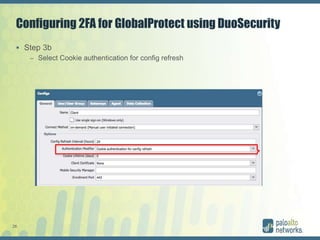 26
Configuring 2FA for GlobalProtect using DuoSecurity
 Step 3b
– Select Cookie authentication for config refresh
 