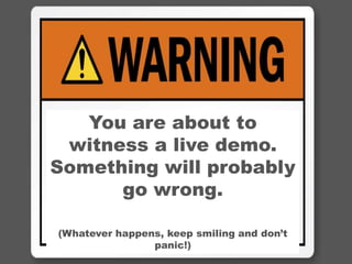 29
You are about to
witness a live demo.
Something will probably
go wrong.
(Whatever happens, keep smiling and don’t
panic!)
 