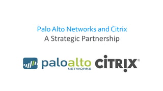 Palo Alto Networks and Citrix
  A Strategic Partnership
 