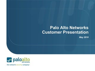 Palo Alto Networks Customer Presentation May 2010 