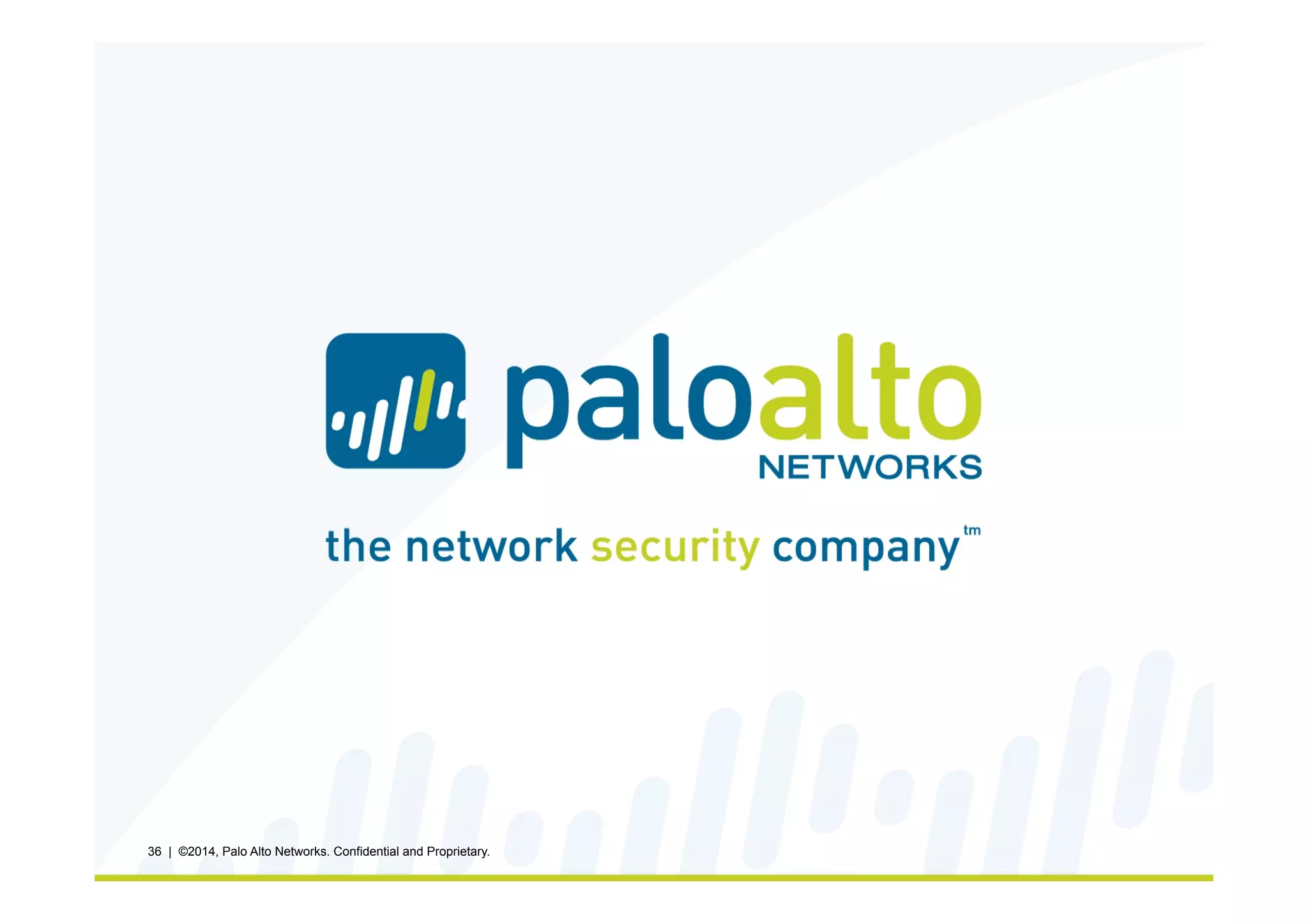 36 | ©2014, Palo Alto Networks. Confidential and Proprietary.
 