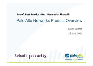 Palo Alto Networks Product Overview
Kilian Zantop
28. Mai 2013
Belsoft Best Practice - Next Generation Firewalls
 