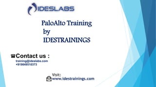 PaloAlto Training
by
IDESTRAININGS
Contact us :
training@ideslabs.com
+919849510373
Visit:
www.idestrainings.com
 