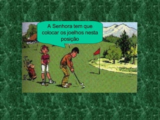 A Senhora tem que colocar os joelhos nesta posição