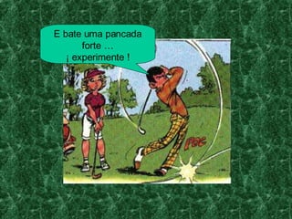 E bate uma pancada forte … ¡ experimente !