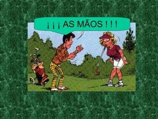 ¡ ¡ ¡ AS MÃOS ! ! !