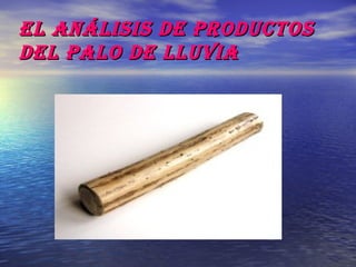 El análisis dE productosEl análisis dE productos
dEl palo dE lluviadEl palo dE lluvia
 