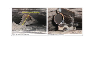 Worn out soot blower




Figure 15: Damaged soot blower           Figure 16: Soot blower repaired
 