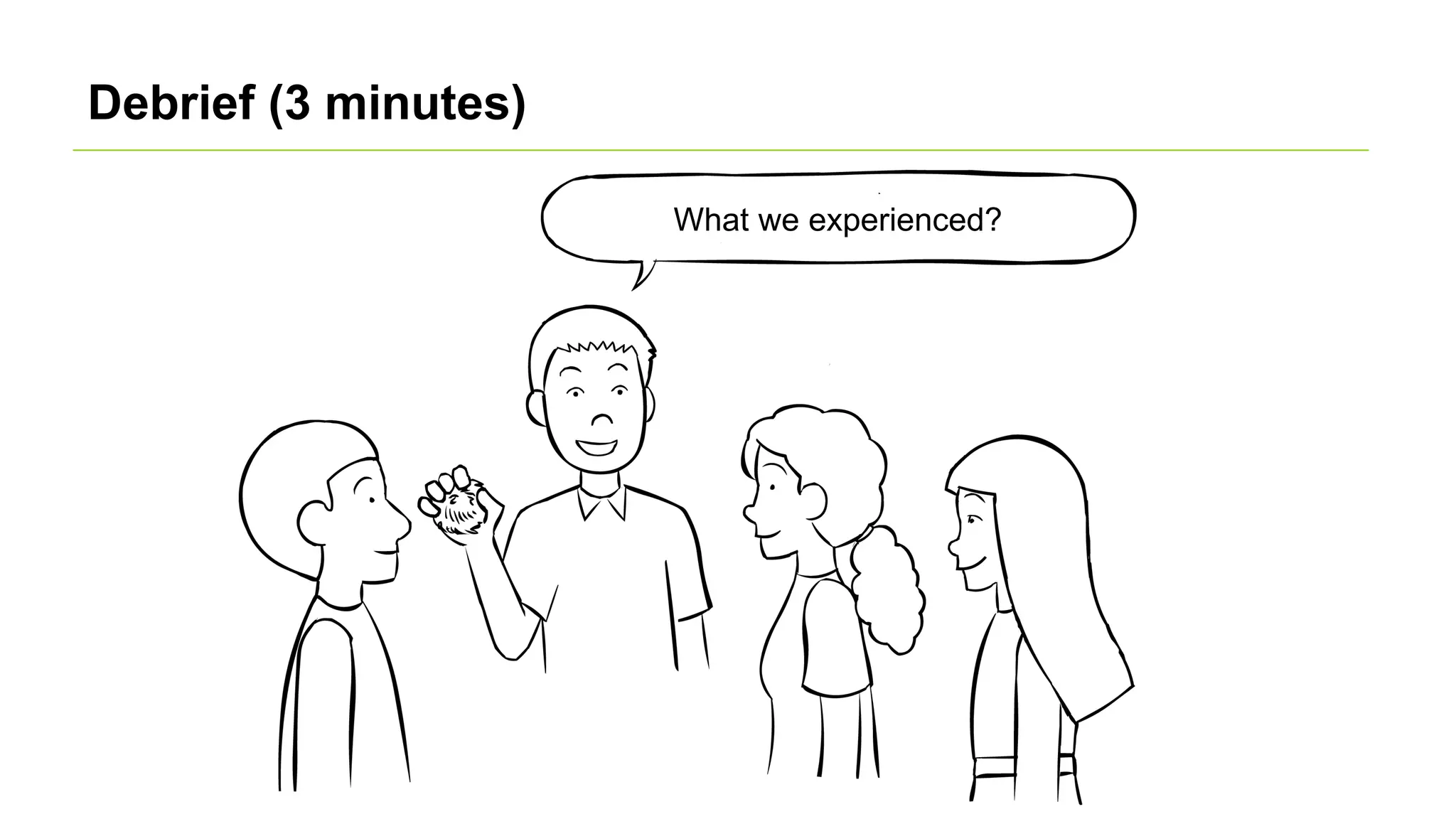 Debrief (3 minutes)
What we experienced?
 