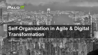Self-Organization in Agile & Digital
Transformation
15th March, 2017
 