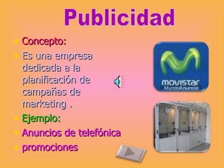 Concepto: Es una empresa dedicada a la planificación de campañas de marketing . Ejemplo: Anuncios de telefónica promociones Publicidad 