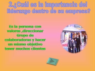 2.¿Cuál es la importancia del  liderazgo dentro de su empresa? 