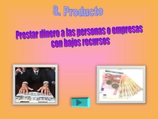 8. Producto Prestar dinero a las personas o empresas con bajos recursos  