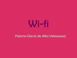 Wi-fi Paloma Garcia de Alba Velazquez(: 
